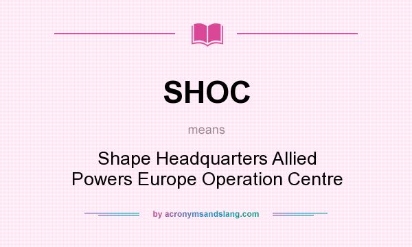 What does SHOC mean? It stands for Shape Headquarters Allied Powers Europe Operation Centre