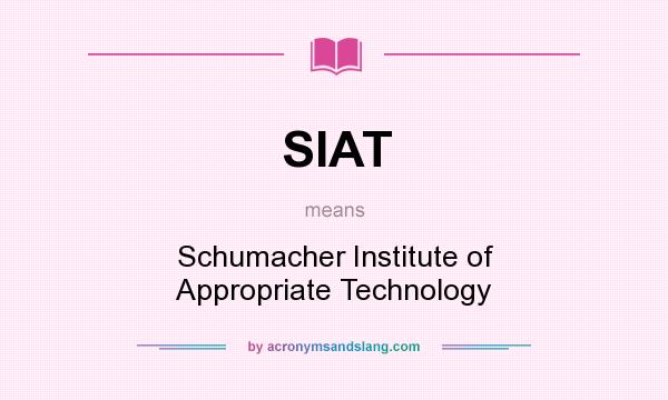 What does SIAT mean? It stands for Schumacher Institute of Appropriate Technology