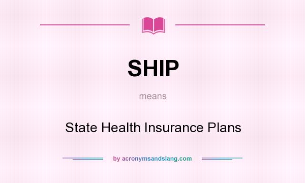 What does SHIP mean? It stands for State Health Insurance Plans
