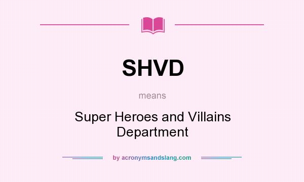 What does SHVD mean? It stands for Super Heroes and Villains Department
