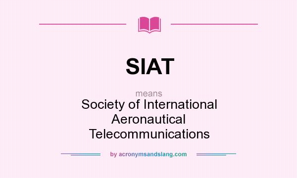 What does SIAT mean? It stands for Society of International Aeronautical Telecommunications