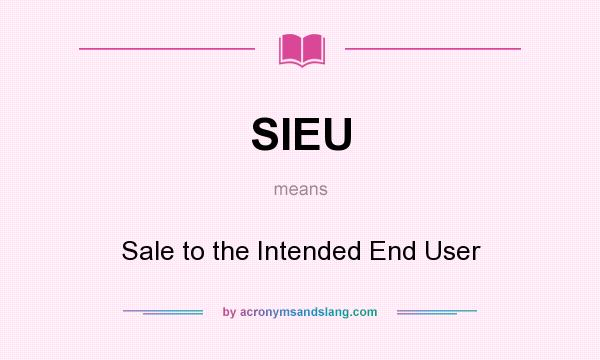 What does SIEU mean? It stands for Sale to the Intended End User