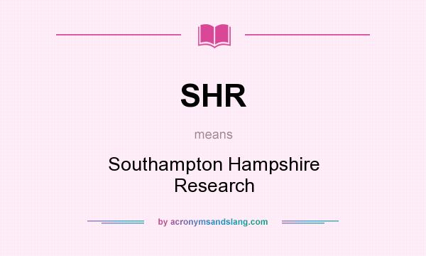 What does SHR mean? It stands for Southampton Hampshire Research