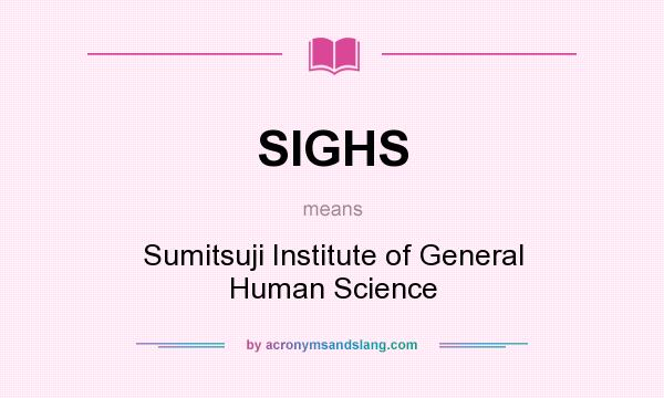 What does SIGHS mean? It stands for Sumitsuji Institute of General Human Science