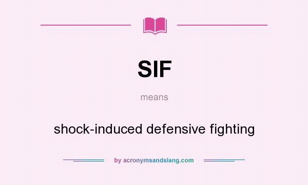What does SIF mean? It stands for shock-induced defensive fighting