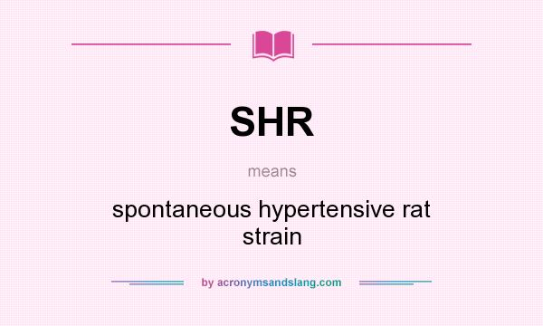 What does SHR mean? It stands for spontaneous hypertensive rat strain