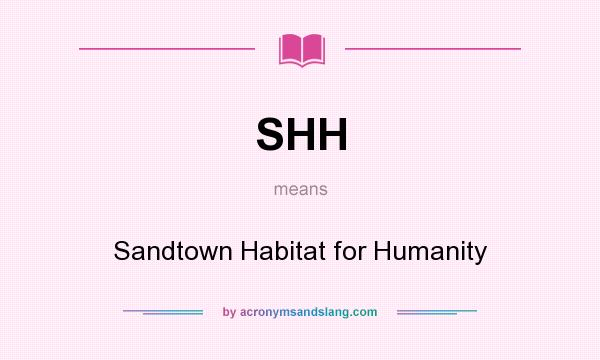 What does SHH mean? It stands for Sandtown Habitat for Humanity