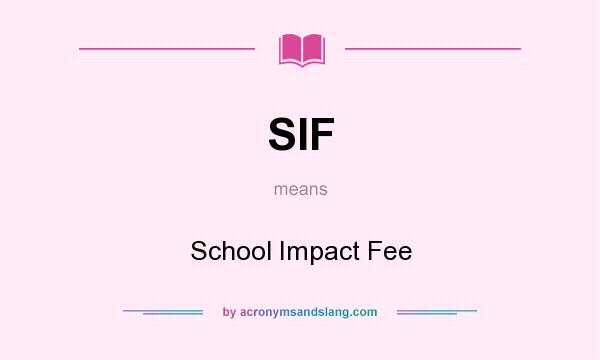 What does SIF mean? It stands for School Impact Fee
