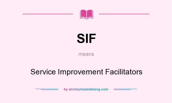 What does SIF mean? It stands for Service Improvement Facilitators