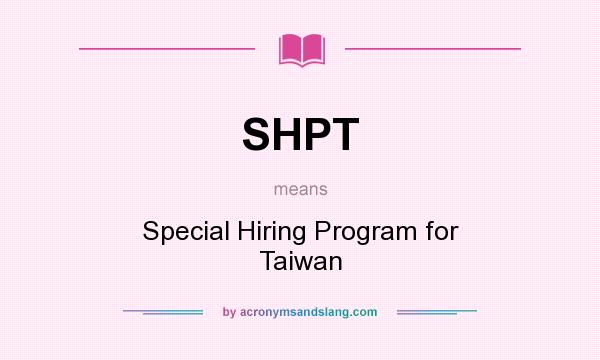 What does SHPT mean? It stands for Special Hiring Program for Taiwan
