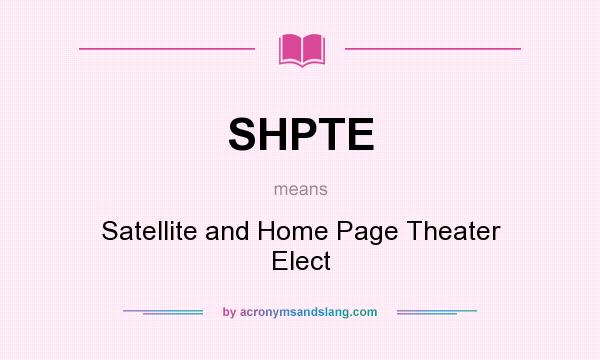 What does SHPTE mean? It stands for Satellite and Home Page Theater Elect