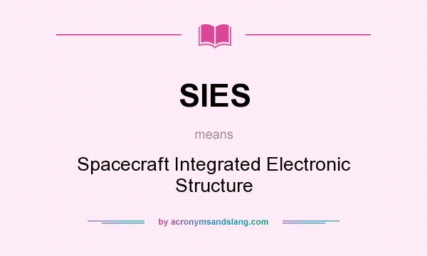 What does SIES mean? It stands for Spacecraft Integrated Electronic Structure