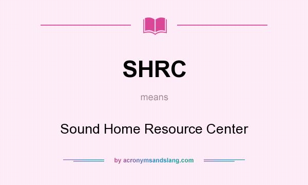 What does SHRC mean? It stands for Sound Home Resource Center