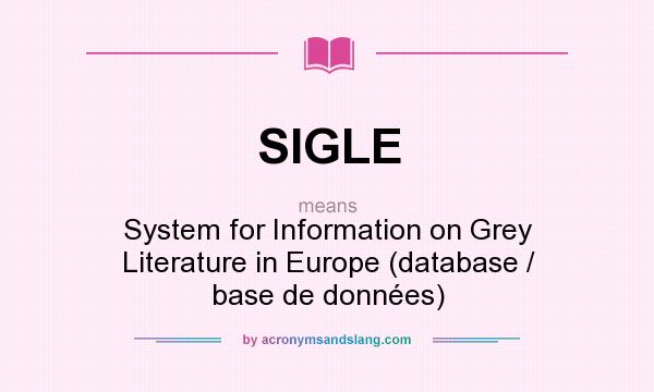 What does SIGLE mean? It stands for System for Information on Grey Literature in Europe (database / base de données)