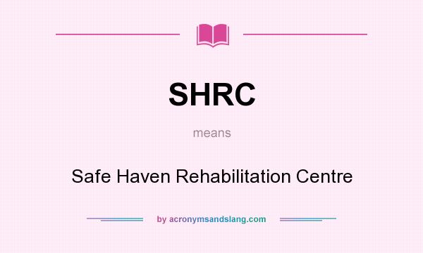 What does SHRC mean? It stands for Safe Haven Rehabilitation Centre