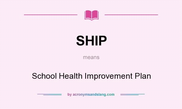 What does SHIP mean? It stands for School Health Improvement Plan