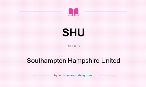 What does SHU mean? It stands for Southampton Hampshire United