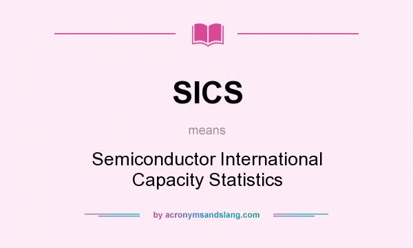 What does SICS mean? It stands for Semiconductor International Capacity Statistics