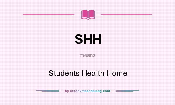 What does SHH mean? It stands for Students Health Home