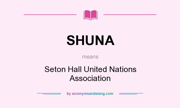 What does SHUNA mean? It stands for Seton Hall United Nations Association