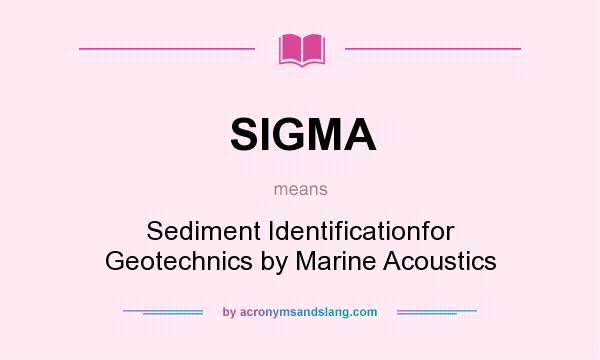 What does SIGMA mean? It stands for Sediment Identificationfor Geotechnics by Marine Acoustics