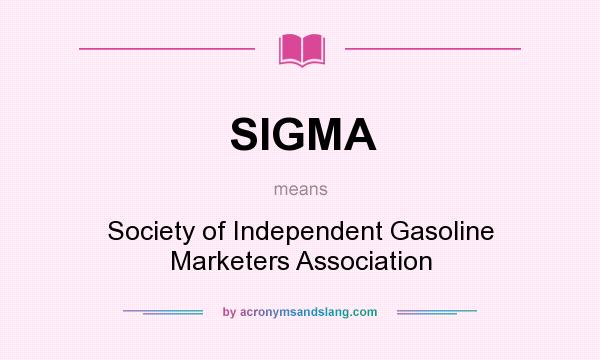 What does SIGMA mean? It stands for Society of Independent Gasoline Marketers Association