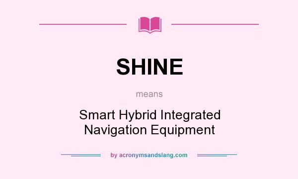 What does SHINE mean? It stands for Smart Hybrid Integrated Navigation Equipment