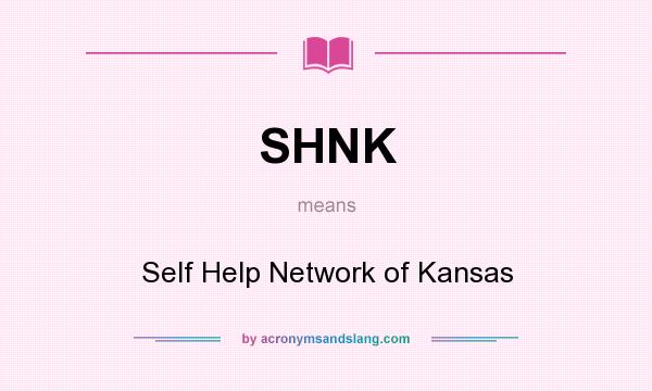 What does SHNK mean? It stands for Self Help Network of Kansas