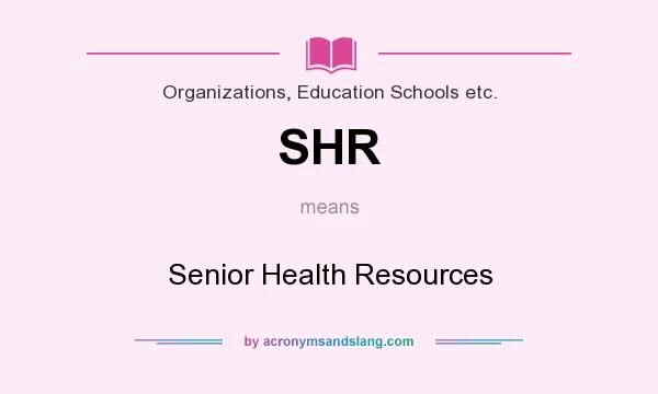 What does SHR mean? It stands for Senior Health Resources