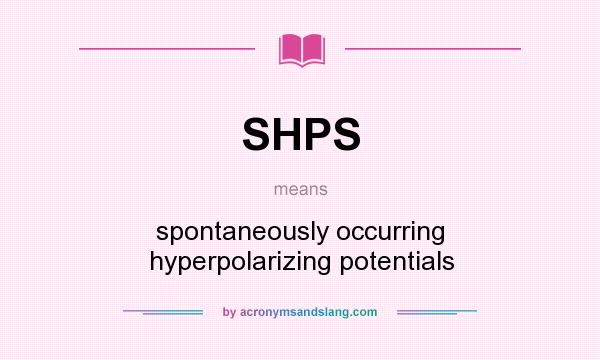What does SHPS mean? It stands for spontaneously occurring hyperpolarizing potentials