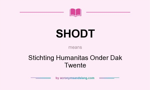 What does SHODT mean? It stands for Stichting Humanitas Onder Dak Twente