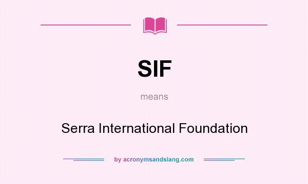 What does SIF mean? It stands for Serra International Foundation