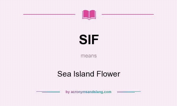 What does SIF mean? It stands for Sea Island Flower