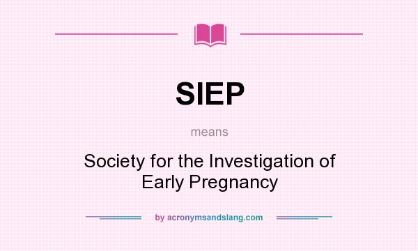 What does SIEP mean? It stands for Society for the Investigation of Early Pregnancy