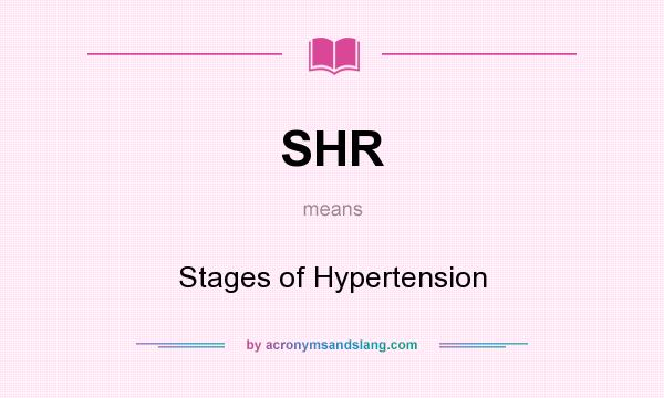 What does SHR mean? It stands for Stages of Hypertension