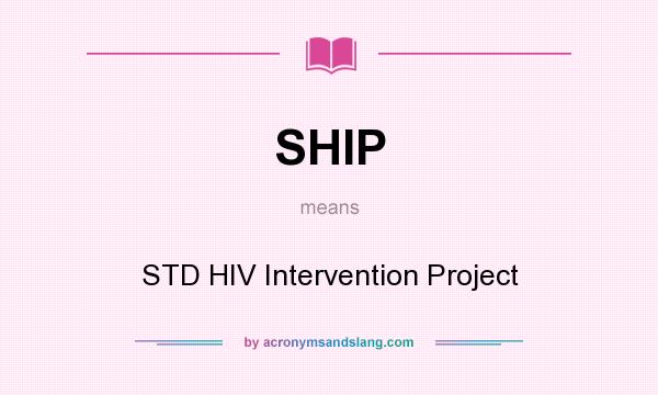 What does SHIP mean? It stands for STD HIV Intervention Project