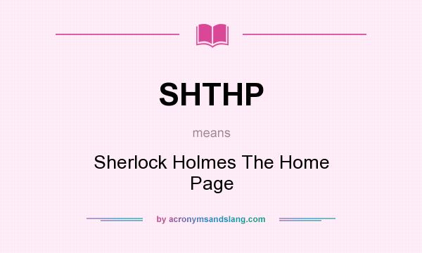 What does SHTHP mean? It stands for Sherlock Holmes The Home Page
