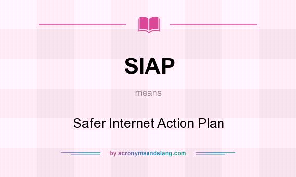 What does SIAP mean? It stands for Safer Internet Action Plan