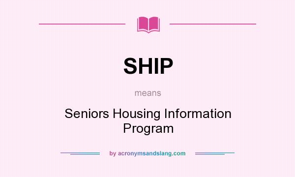 What does SHIP mean? It stands for Seniors Housing Information Program
