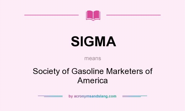 What does SIGMA mean? It stands for Society of Gasoline Marketers of America
