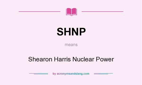 What does SHNP mean? It stands for Shearon Harris Nuclear Power