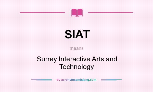 What does SIAT mean? It stands for Surrey Interactive Arts and Technology