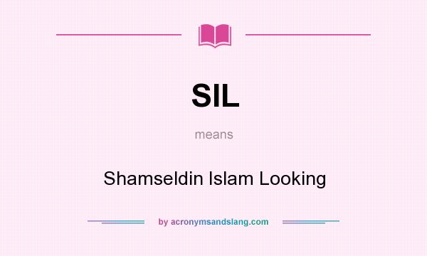 What does SIL mean? It stands for Shamseldin Islam Looking