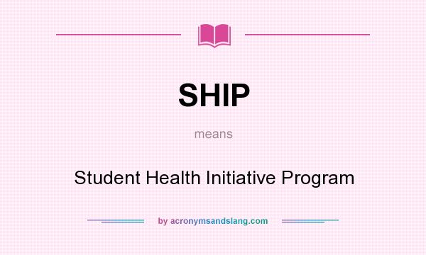 What does SHIP mean? It stands for Student Health Initiative Program