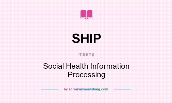 What does SHIP mean? It stands for Social Health Information Processing