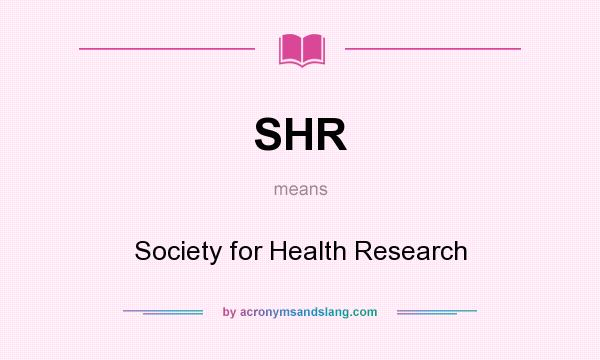 What does SHR mean? It stands for Society for Health Research