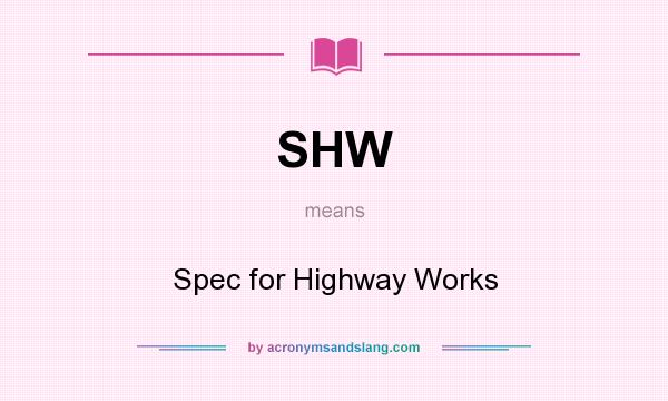 What does SHW mean? It stands for Spec for Highway Works