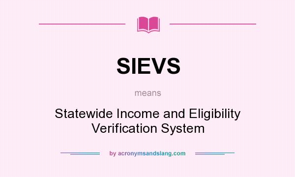 What does SIEVS mean? It stands for Statewide Income and Eligibility Verification System
