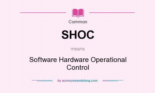 What does SHOC mean? It stands for Software Hardware Operational Control