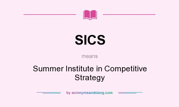 What does SICS mean? It stands for Summer Institute in Competitive Strategy